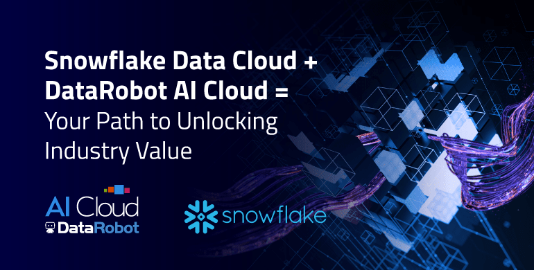 Snowflake Information Cloud + DataRobot AI Cloud = Your Path to Unlocking Business Worth