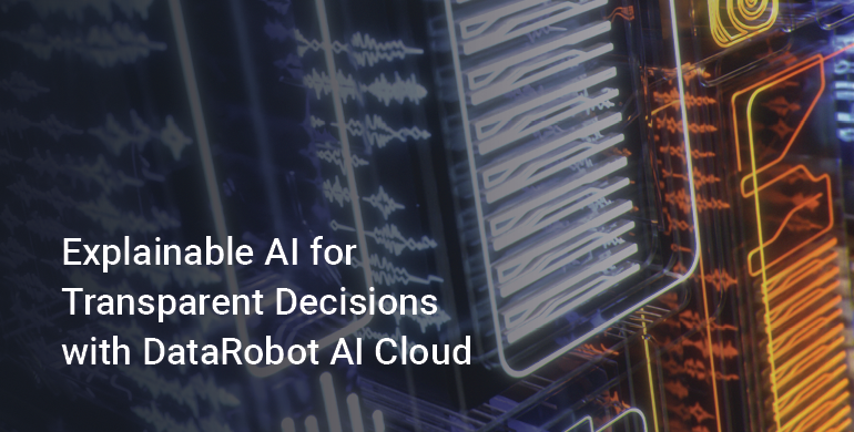 Explainable AI for Clear Selections with DataRobot AI Cloud