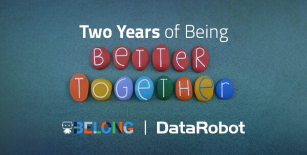 BELONG @ DataRobot: Two Years of Being Better Together
