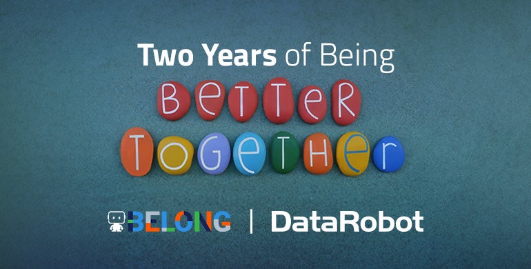BELONG @ DataRobot: Two Years of Being Higher Collectively