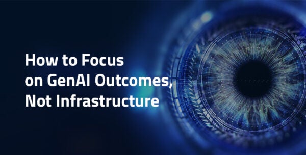 How to Focus on GenAI Outcomes, Not Infrastructure