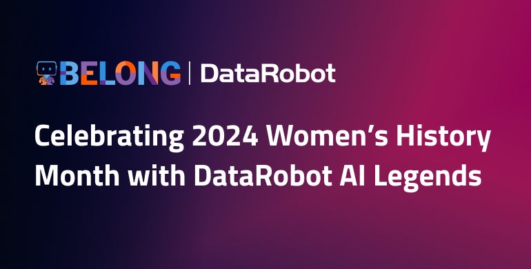 Belong @ DataRobot: Celebrating 2024 Ladies’s Historical past Month with DataRobot AI Legends Belong @ DataRobot: Celebrating 2024 Ladies’s Historical past Month with DataRobot AI Legends
